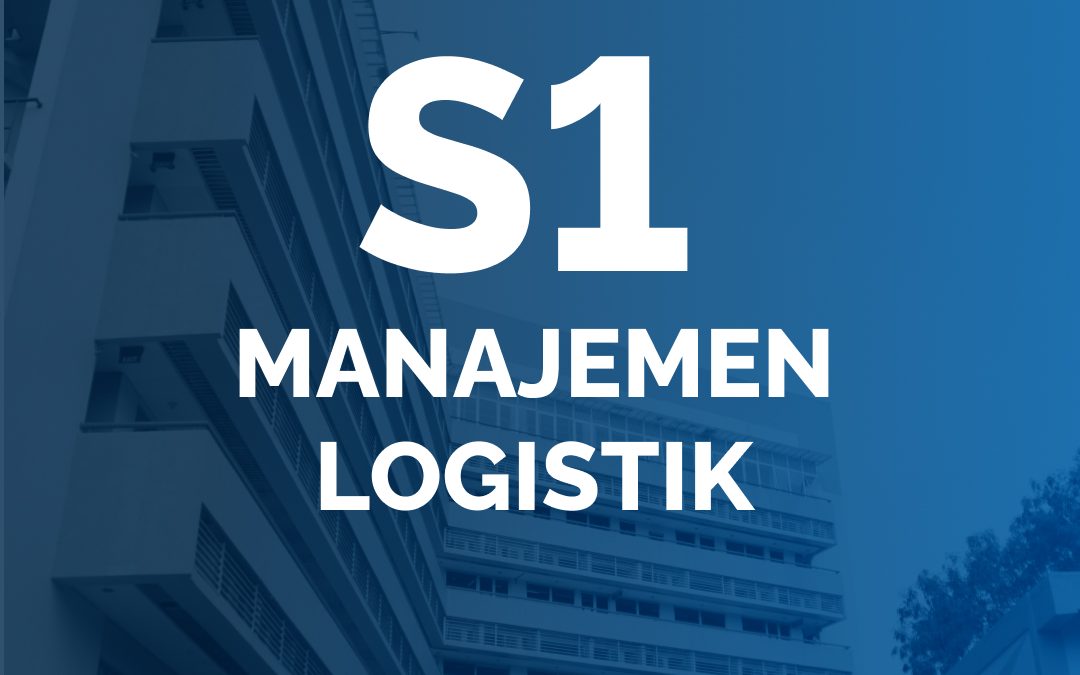 PROGRAM SARJANA – MANAJEMEN LOGISTIK